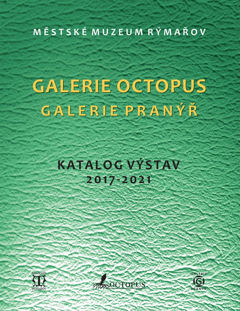 KATALOG VÝSTAV 2017-2021. GALERIE OCTOPUS - GALERIE PRANÝŘ