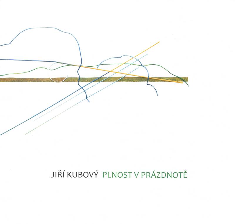 JIŘÍ KUBOVÝ: PLNOST V PRÁZDNOTĚ