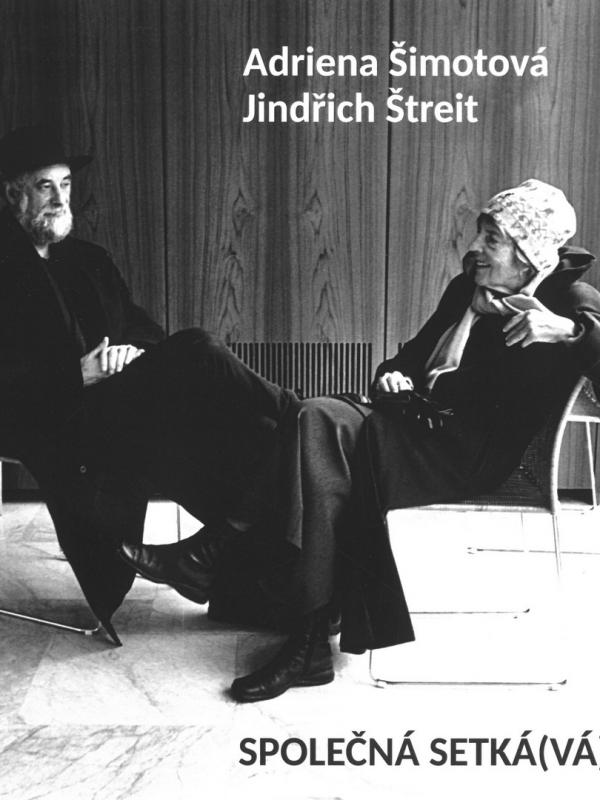 ADRIENA ŠIMOTOVÁ - JINDŘICH ŠTREIT: SPOLEČNÁ SETKÁ(VÁ)NÍ