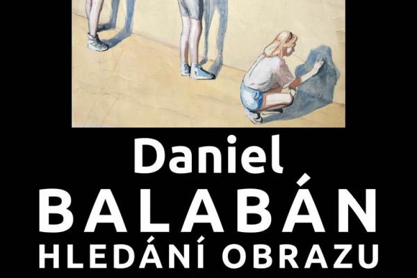 DANIEL BALABÁN: HLEDÁNÍ OBRAZU, 29.4.-21.5.2023