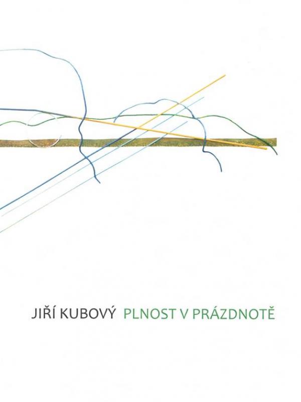 JIŘÍ KUBOVÝ: PLNOST V PRÁZDNOTĚ