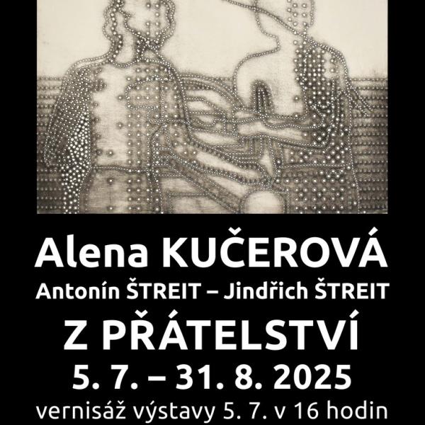 ALENA KUČEROVÁ - ANTONÍN ŠTREIT - JINDŘICH ŠTREIT: Z PŘÁTELSTVÍ, 5.7.-31.8.2025