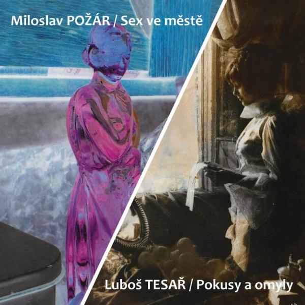 MILOSLAV POŽÁR: SEX VE MĚSTĚ / LUBOŠ TESAŘ: POKUSY A OMYLY