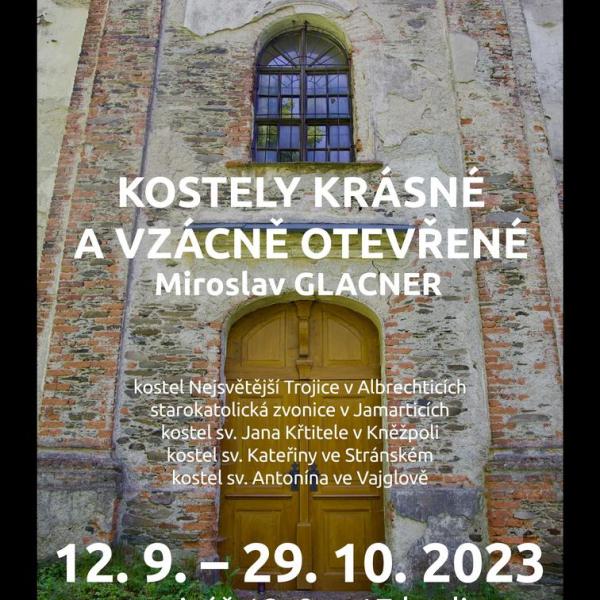 MIROSLAV GLACNER: KOSTELY KRÁSNÉ A VZÁCNĚ OTEVŘENÉ, 12.9.-29.10.2023