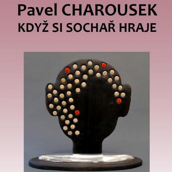 PAVEL CHAROUSEK: KDYŽ SI SOCHAŘ HRAJE