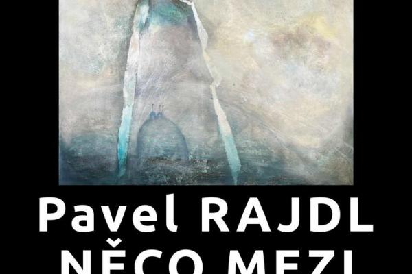 PAVEL RAJDL: NĚCO MEZI, 1.7.-27.8.2023