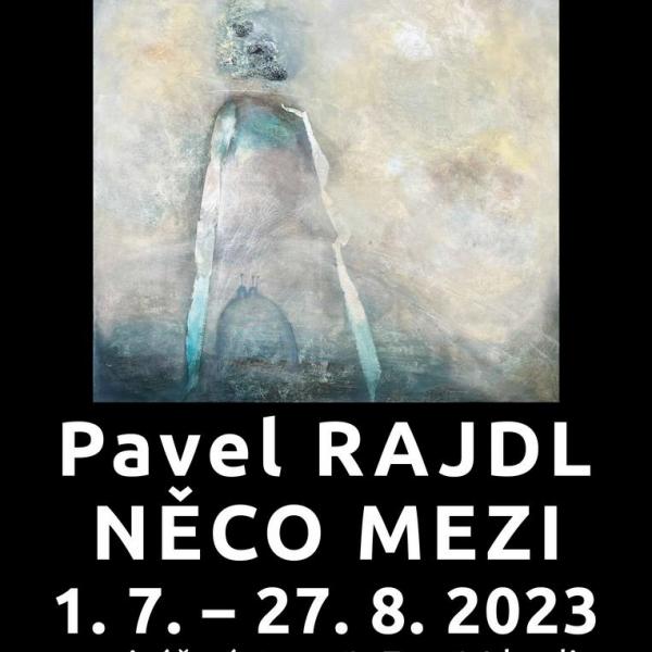 PAVEL RAJDL: NĚCO MEZI, 1.7.-27.8.2023