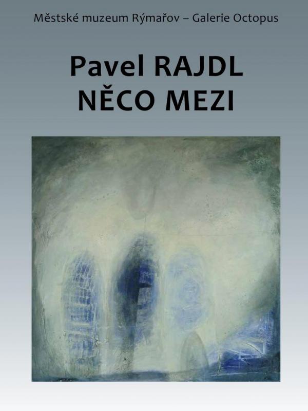 PAVEL RAJDL: NĚCO MEZI