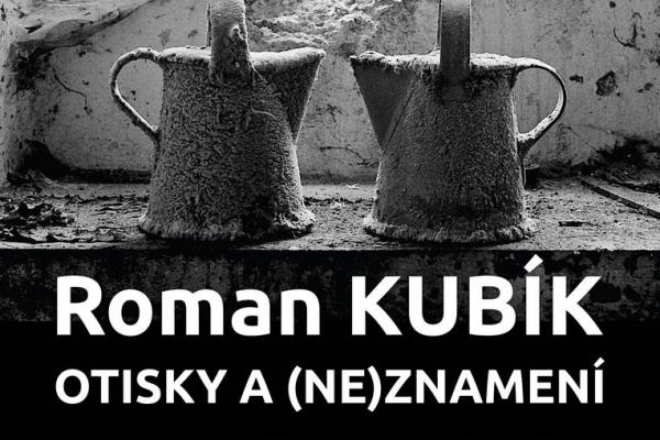 ROMAN KUBÍK: OTISKY A (NE)ZNAMENÍ, 4.-26.6.2022