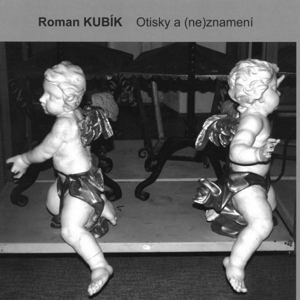 ROMAN KUBÍK: OTISKY A (NE)ZNAMENÍ