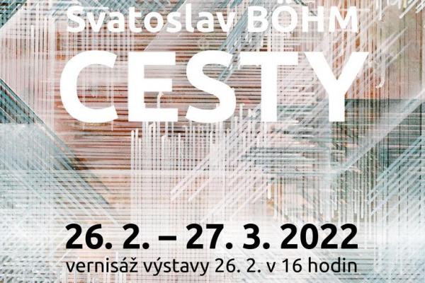 SVATOSLAV BÖHM: Cesty, 26.2.-27.3.2022