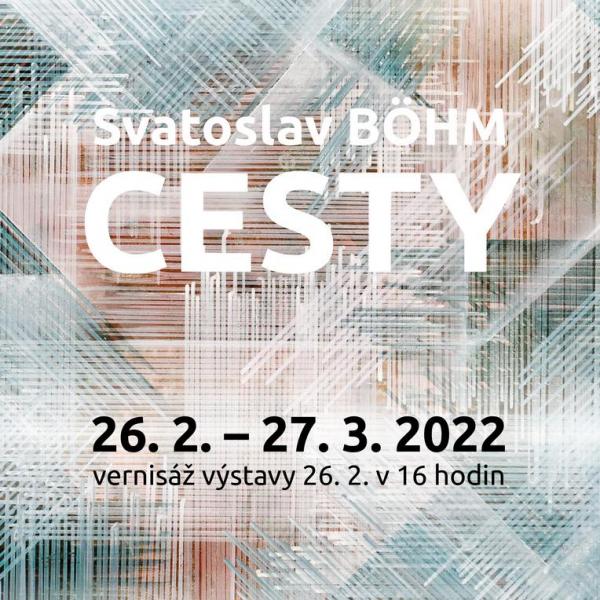 SVATOSLAV BÖHM: Cesty, 26.2.-27.3.2022