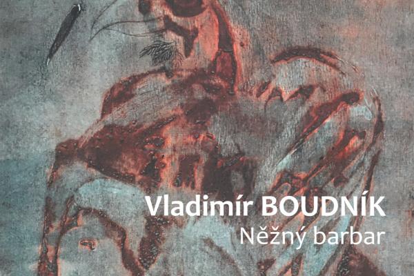 VLADIMÍR BOUDNÍK: NĚŽNÝ BARBAR